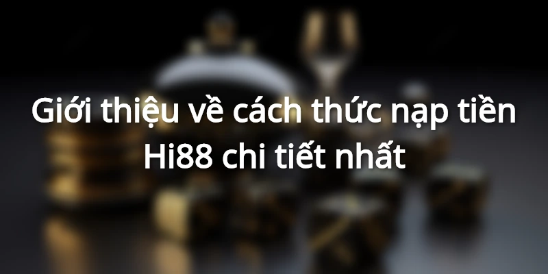 Giới thiệu về cách thức nạp tiền Hi88 chi tiết nhất