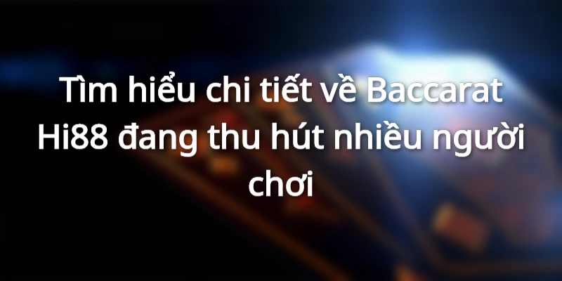 Khám phá Baccarat Hi88 - Sức hút từ sân chơi hàng đầu hiện nay