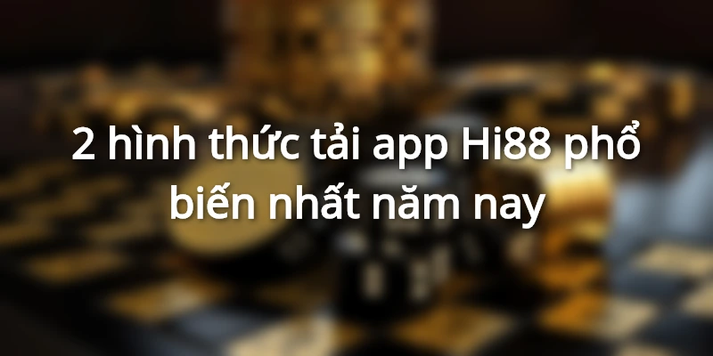 2 hình thức tải app Hi88 phổ biến nhất năm nay
