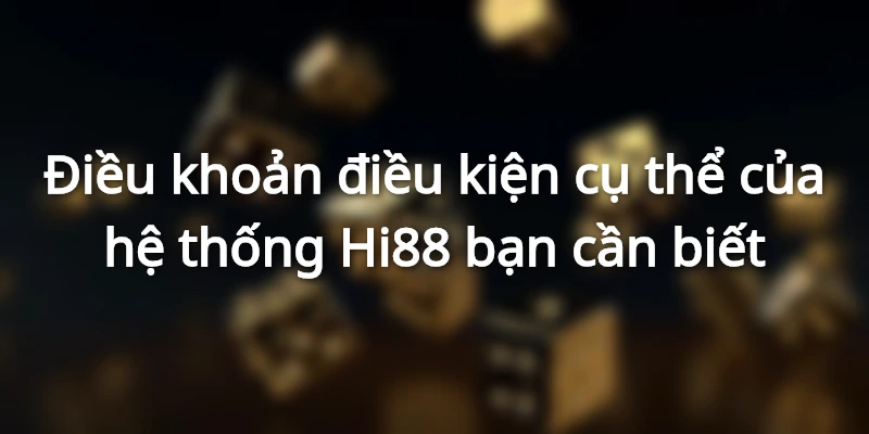 Điều khoản điều kiện cụ thể của hệ thống Hi88 bạn cần biết