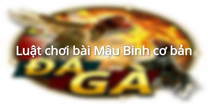 Luật chơi bài Mậu Binh cơ bản