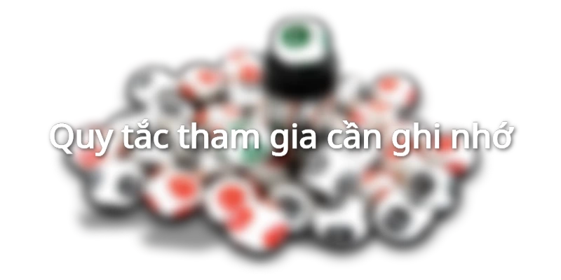 Quy tắc tham gia cần ghi nhớ