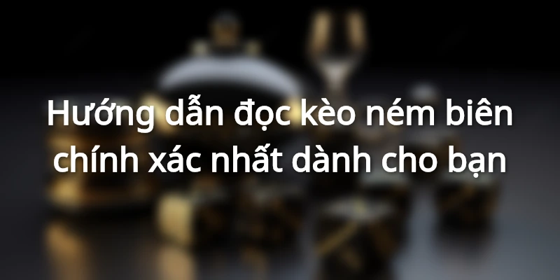 Bí kíp đọc kèo ném biên chuẩn xác bạn cần nắm rõ