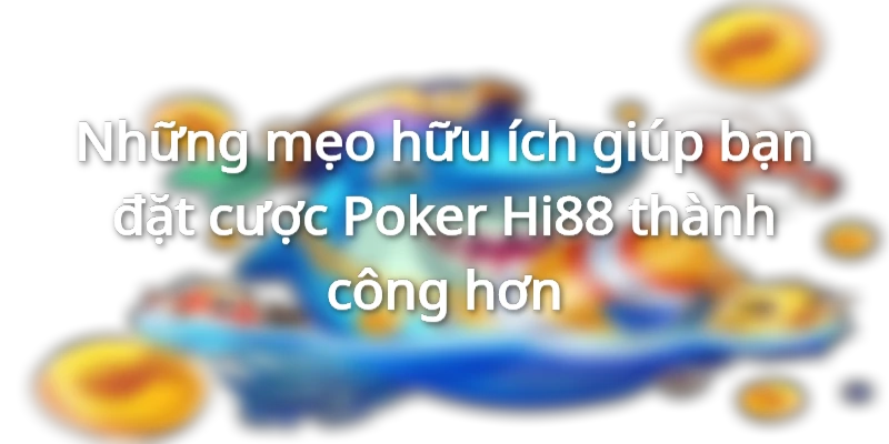Bí quyết từ chuyên gia giúp bạn đặt cược Poker Hi88 luôn thắng