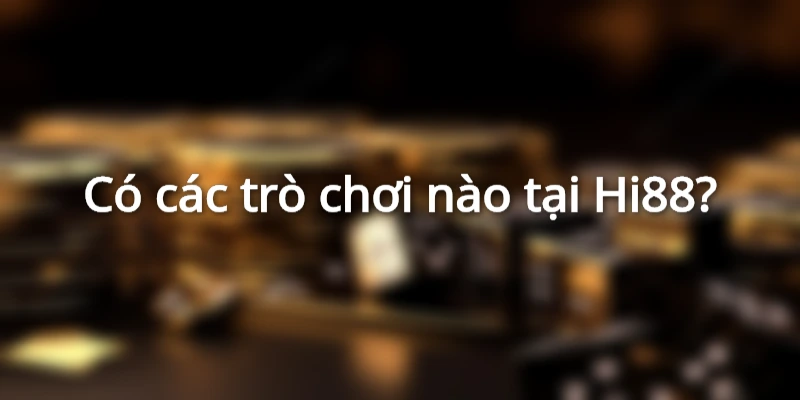 Có các trò chơi nào tại Hi88?