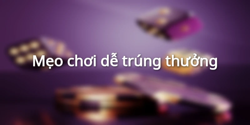 Mẹo chơi dễ trúng thưởng