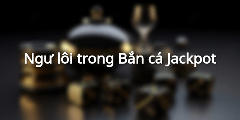 Ngư lôi trong Bắn cá Jackpot
