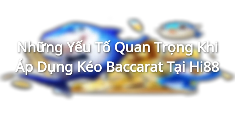 Yếu tố cần thiết để áp dụng kéo Baccarat thành công