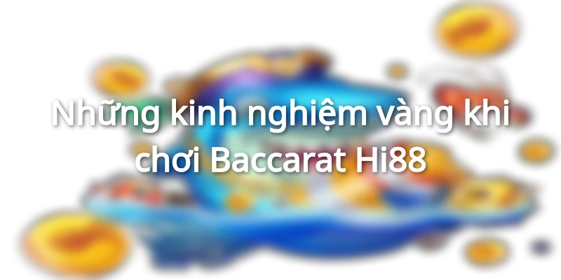 Tổng hợp bí quyết tham gia Baccarat Hi88 từ người chơi lâu năm
