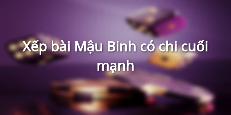 Xếp bài Mậu Binh có chi cuối mạnh