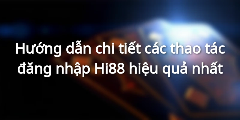 Quy trình đăng nhập Hi88 dễ hiểu dành cho người chơi mới