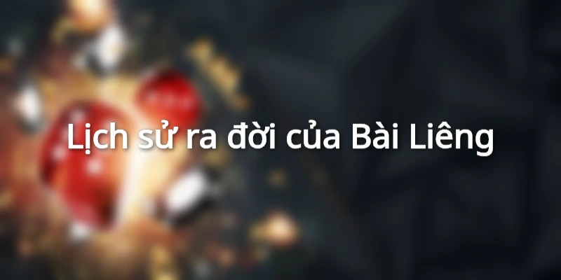 Lịch sử ra đời của Bài Liêng