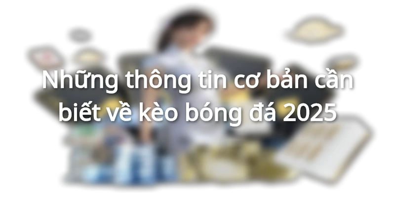 Những điều quan trọng nên biết về kèo bóng đá