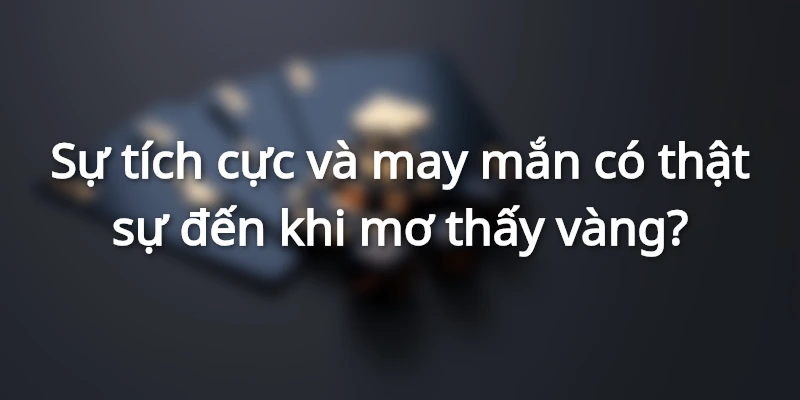 Sự tích cực và may mắn có thật sự đến khi mơ thấy vàng?