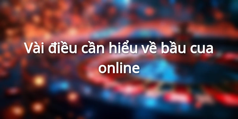 Vài điều cần hiểu về bầu cua online