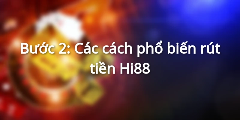 Bước 2: Các cách phổ biến rút tiền Hi88