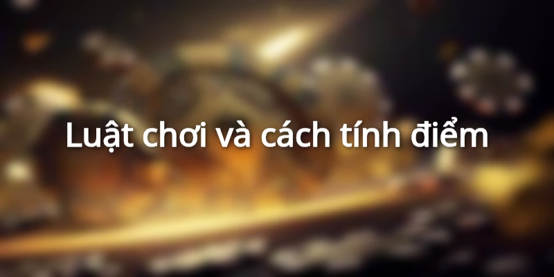 Luật chơi và cách tính điểm