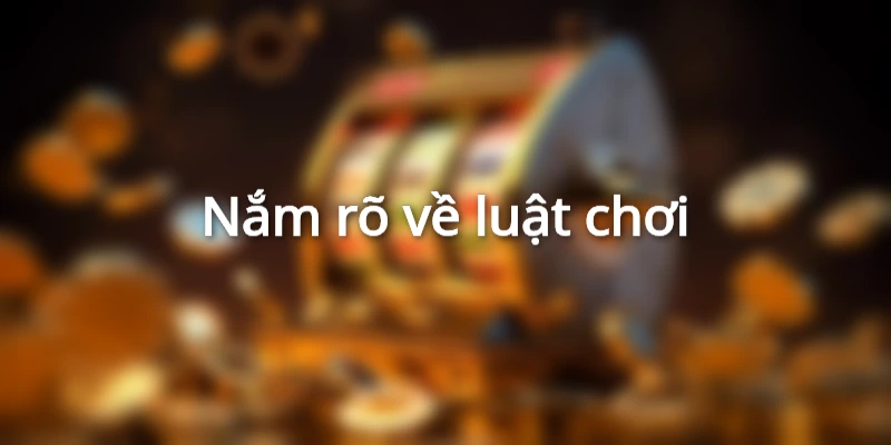 Nắm rõ về luật chơi