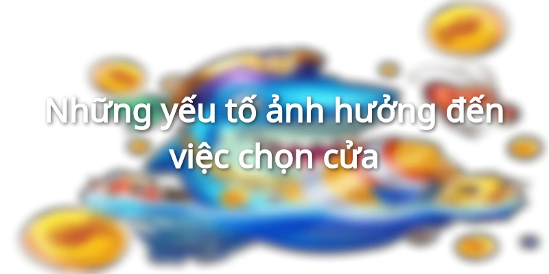 Những yếu tố ảnh hưởng đến việc chọn cửa