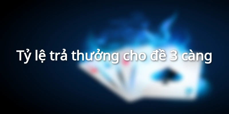Tỷ lệ trả thưởng cho đề 3 càng