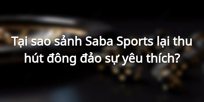 Lý do mà Saba Hi88 luôn được ưa thích