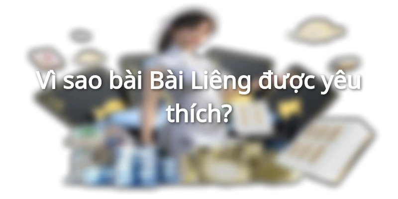 Vì sao bài Bài Liêng được yêu thích?