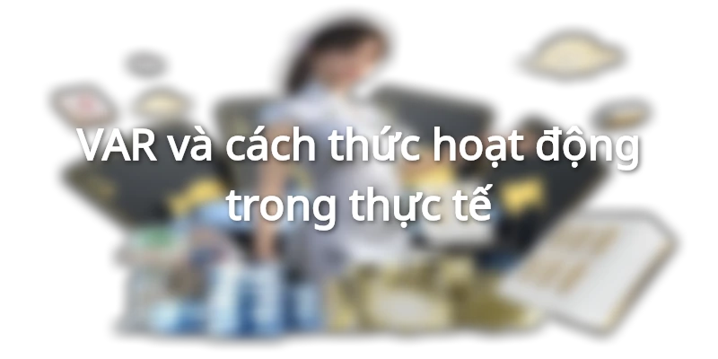 VAR và cách thức hoạt động trong thực tế