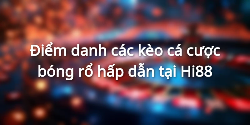 Điểm danh các kèo cá cược bóng rổ hấp dẫn tại Hi88