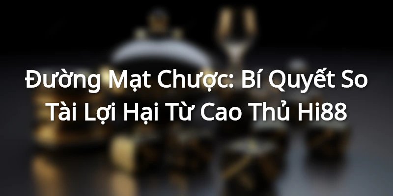 Đường Mạt Chược: Bí Quyết So Tài Lợi Hại Từ Cao Thủ Hi88