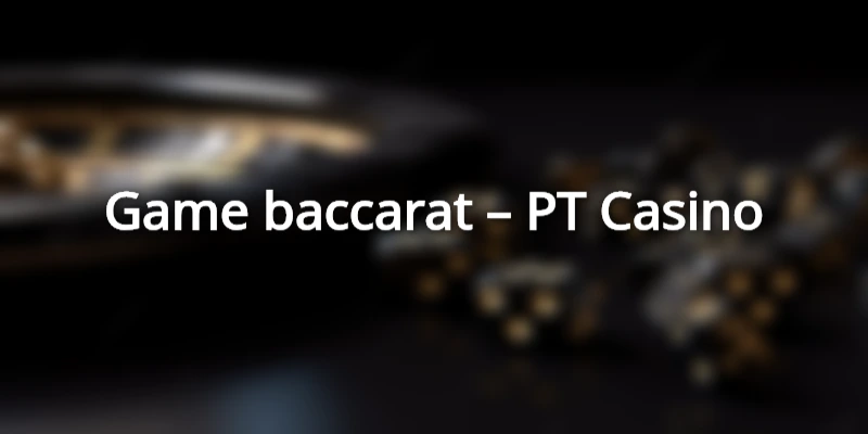Game baccarat - PT Casino