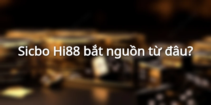 Sicbo Hi88 bắt nguồn từ đâu?