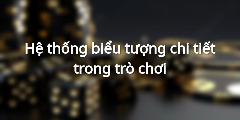 Hệ thống biểu tượng chi tiết trong trò chơi