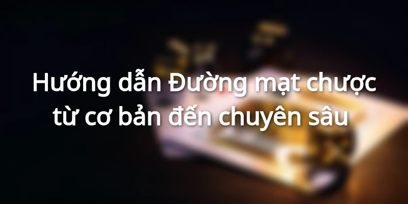 Hướng dẫn Đường mạt chược từ cơ bản đến chuyên sâu 