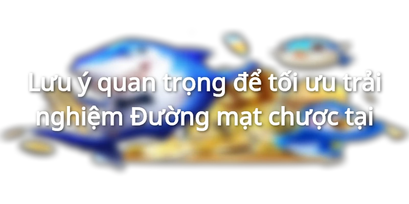 Lưu ý quan trọng để tối ưu trải nghiệm Đường mạt chược tại