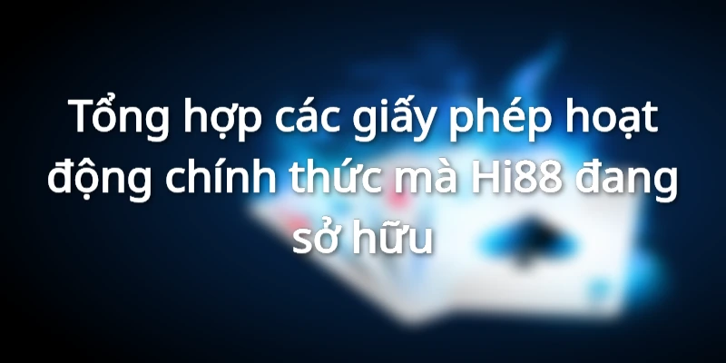 Tổng hợp các giấy phép hoạt động chính thức mà Hi88 đang sở hữu